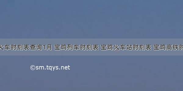 宝鸡火车时刻表查询1月 宝鸡列车时刻表 宝鸡火车站时刻表 宝鸡高铁时刻表 