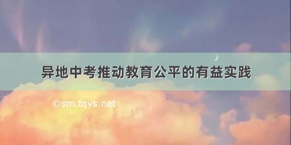 异地中考推动教育公平的有益实践