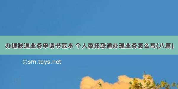 办理联通业务申请书范本 个人委托联通办理业务怎么写(八篇)