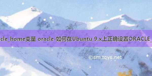 如何设置oracle_home变量 oracle-如何在Ubuntu 9.x上正确设置ORACLE_HOME变量？