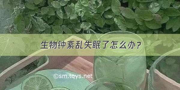 生物钟紊乱失眠了怎么办？