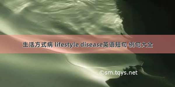 生活方式病 lifestyle disease英语短句 例句大全