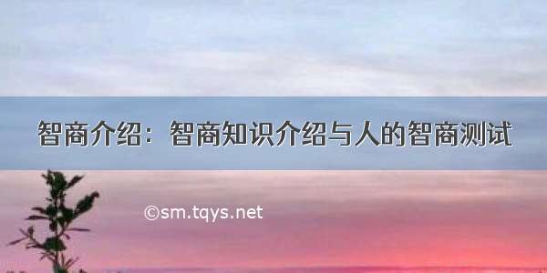 智商介绍：智商知识介绍与人的智商测试