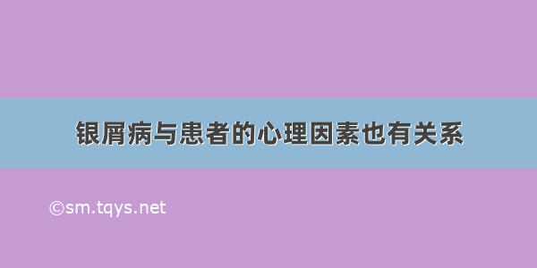 银屑病与患者的心理因素也有关系