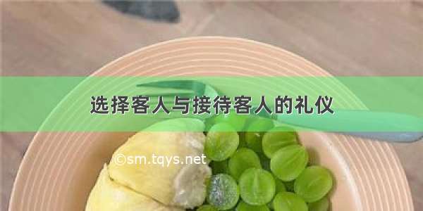 选择客人与接待客人的礼仪