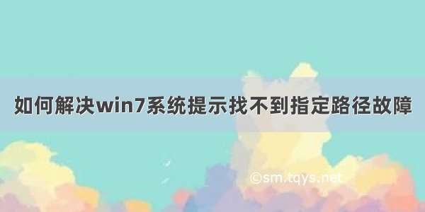 如何解决win7系统提示找不到指定路径故障