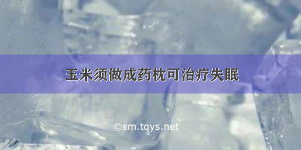 玉米须做成药枕可治疗失眠