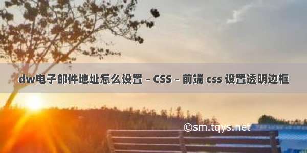 dw电子邮件地址怎么设置 – CSS – 前端 css 设置透明边框