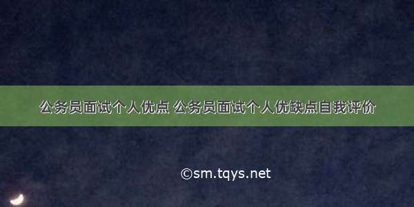 公务员面试个人优点 公务员面试个人优缺点自我评价