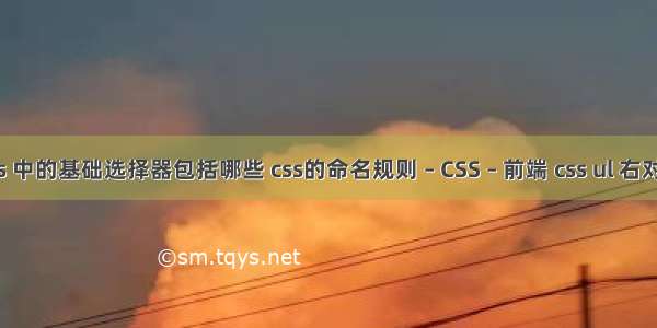 css 中的基础选择器包括哪些 css的命名规则 – CSS – 前端 css ul 右对齐