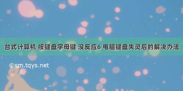 台式计算机 按键盘字母键 没反应6 电脑键盘失灵后的解决办法