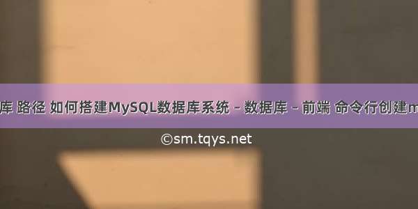 mysql数据库 路径 如何搭建MySQL数据库系统 – 数据库 – 前端 命令行创建mysql数据库