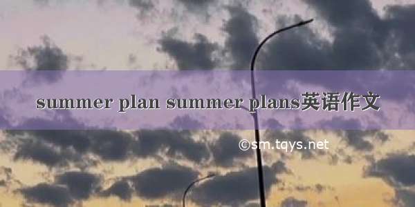 summer plan summer plans英语作文