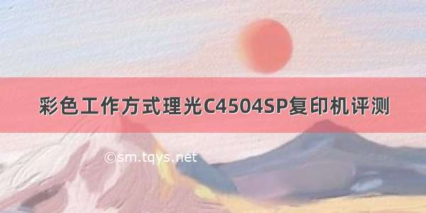 彩色工作方式理光C4504SP复印机评测