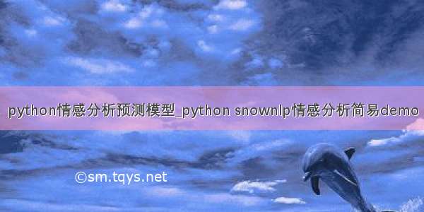 python情感分析预测模型_python snownlp情感分析简易demo