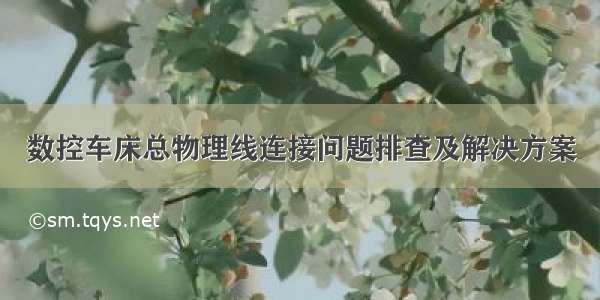 数控车床总物理线连接问题排查及解决方案