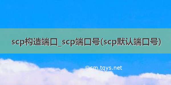 scp构造端口_scp端口号(scp默认端口号)