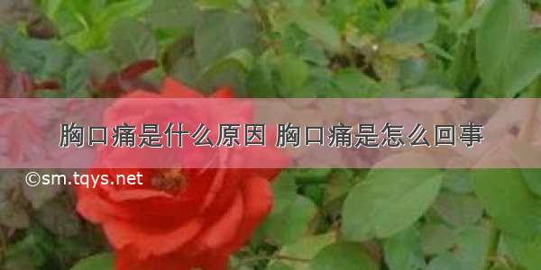 胸口痛是什么原因 胸口痛是怎么回事