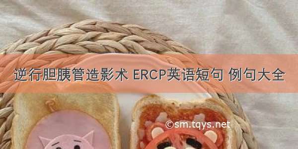 逆行胆胰管造影术 ERCP英语短句 例句大全