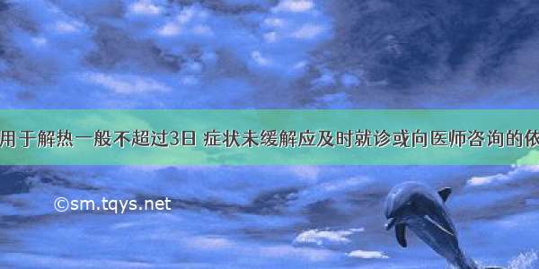 解热镇痛药用于解热一般不超过3日 症状未缓解应及时就诊或向医师咨询的依据主要是A.