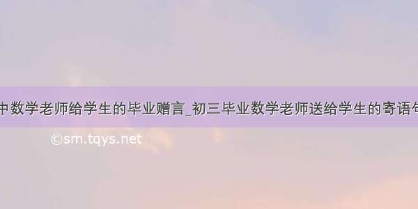 初中数学老师给学生的毕业赠言_初三毕业数学老师送给学生的寄语句子