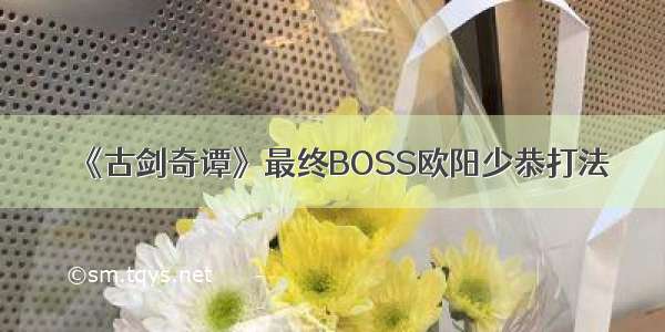 《古剑奇谭》最终BOSS欧阳少恭打法