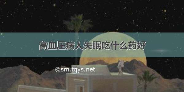 高血压病人失眠吃什么药好