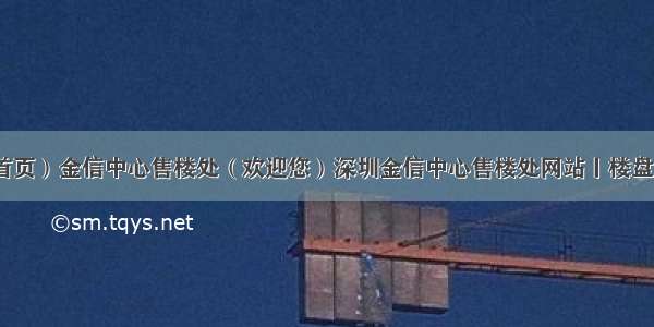 （首页）金信中心售楼处（欢迎您）深圳金信中心售楼处网站丨楼盘详情