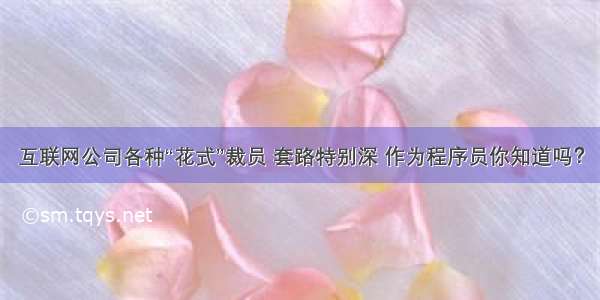 互联网公司各种“花式”裁员 套路特别深 作为程序员你知道吗？