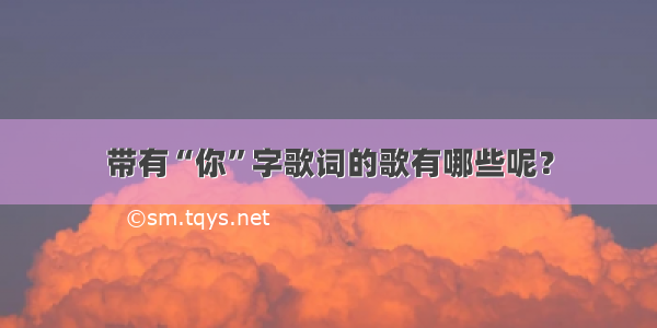 带有“你”字歌词的歌有哪些呢？