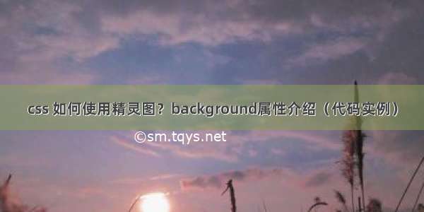 css 如何使用精灵图？background属性介绍（代码实例）