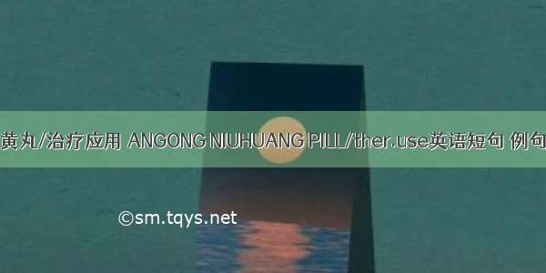 安宫牛黄丸/治疗应用 ANGONG NIUHUANG PILL/ther.use英语短句 例句大全