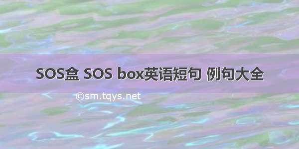 SOS盒 SOS box英语短句 例句大全