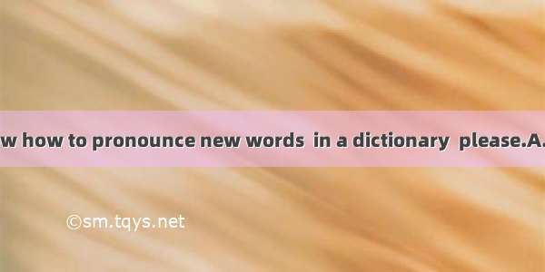 If you don’t know how to pronounce new words  in a dictionary  please.A. look up it B. loo