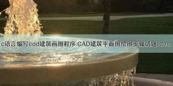 c语言编写cad建筑画图程序 CAD建筑平面图绘图步骤试题.doc