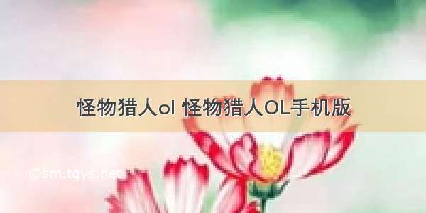 怪物猎人ol 怪物猎人OL手机版