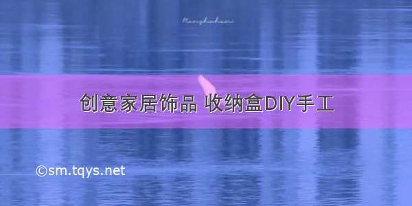 创意家居饰品 收纳盒DIY手工