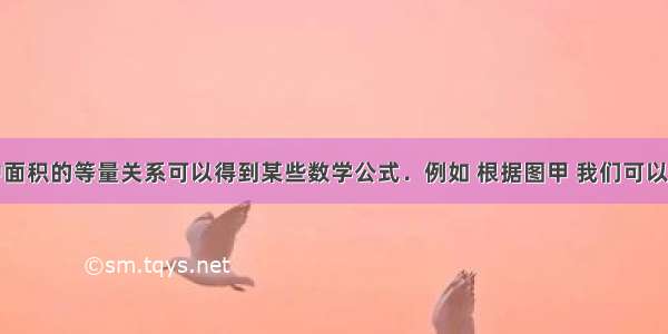 利用图形中面积的等量关系可以得到某些数学公式．例如 根据图甲 我们可以得到两数和