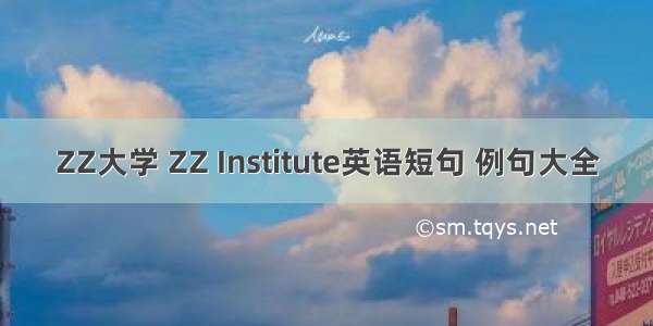 ZZ大学 ZZ Institute英语短句 例句大全