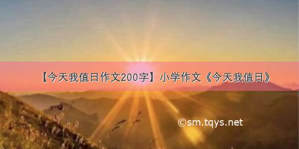 【今天我值日作文200字】小学作文《今天我值日》