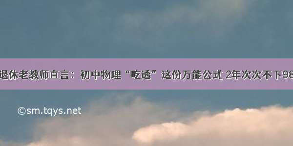 退休老教师直言：初中物理“吃透”这份万能公式 2年次次不下98