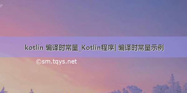kotlin 编译时常量_Kotlin程序| 编译时常量示例