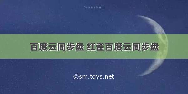 百度云同步盘 红雀百度云同步盘