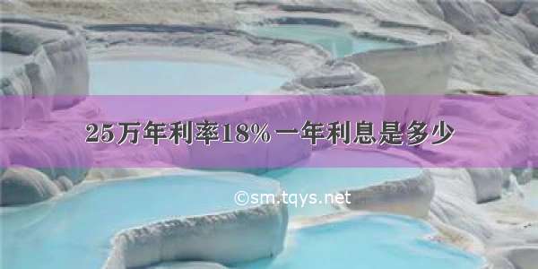 25万年利率18%一年利息是多少