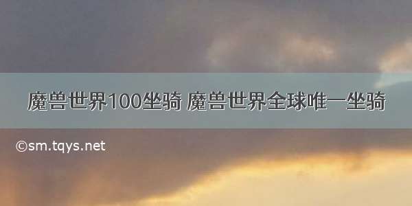 魔兽世界100坐骑 魔兽世界全球唯一坐骑