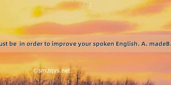 Great efforts must be  in order to improve your spoken English. A. madeB. triedC. hadD. p