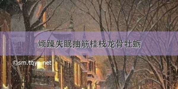 烦躁失眠抽筋桂枝龙骨牡蛎