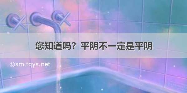 您知道吗？平阴不一定是平阴