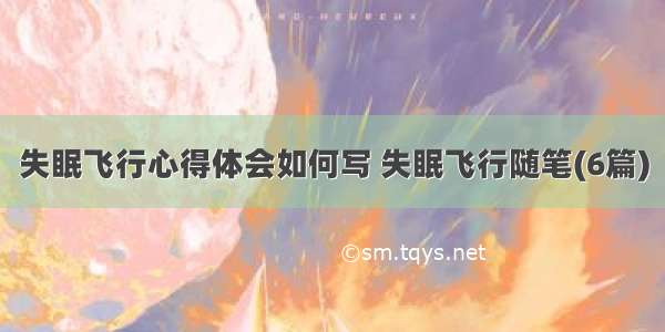 失眠飞行心得体会如何写 失眠飞行随笔(6篇)