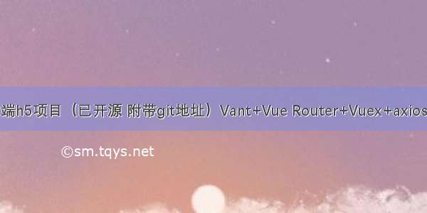 Vue搭建移动端h5项目（已开源 附带git地址）Vant+Vue Router+Vuex+axios封装+案例交